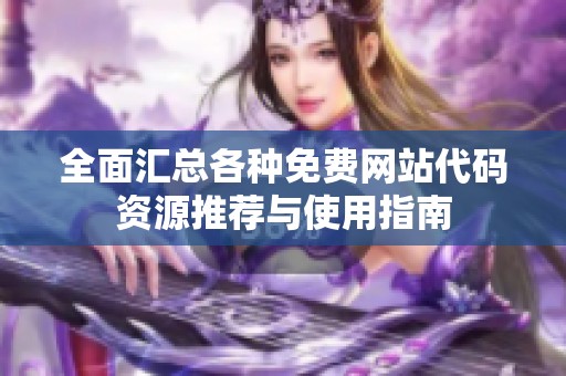 全面汇总各种免费网站代码资源推荐与使用指南