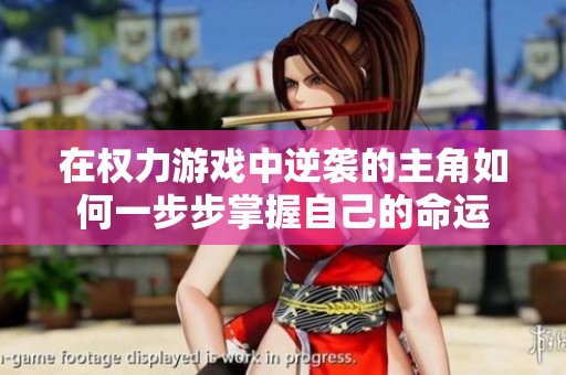 在权力游戏中逆袭的主角如何一步步掌握自己的命运