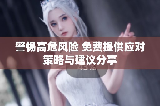 警惕高危风险 免费提供应对策略与建议分享