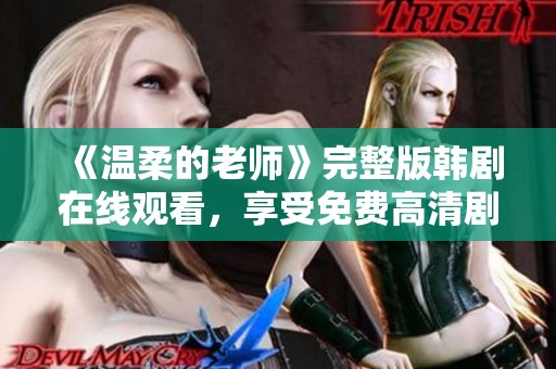 《温柔的老师》完整版韩剧在线观看，享受免费高清剧集盛宴