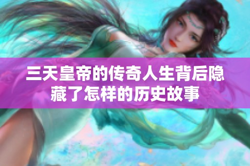 三天皇帝的传奇人生背后隐藏了怎样的历史故事