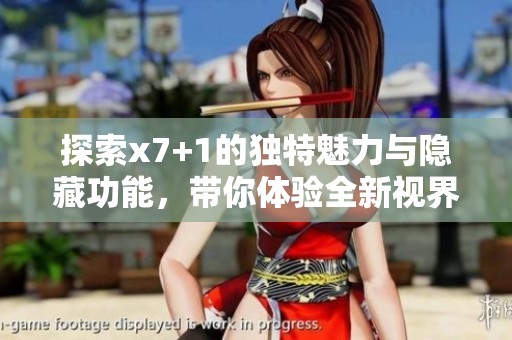 探索x7+1的独特魅力与隐藏功能，带你体验全新视界