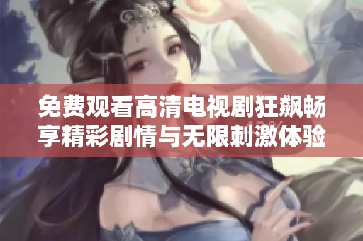 免费观看高清电视剧狂飙畅享精彩剧情与无限刺激体验
