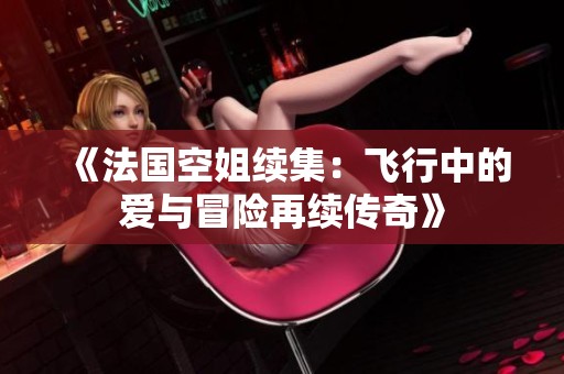 《法国空姐续集：飞行中的爱与冒险再续传奇》