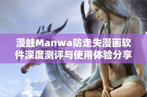 漫蛙Manwa防走失漫画软件深度测评与使用体验分享