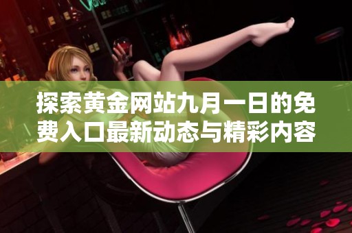 探索黄金网站九月一日的免费入口最新动态与精彩内容解析