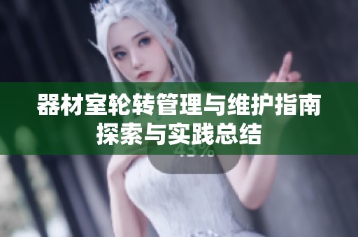 器材室轮转管理与维护指南探索与实践总结