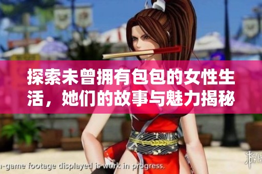 探索未曾拥有包包的女性生活，她们的故事与魅力揭秘