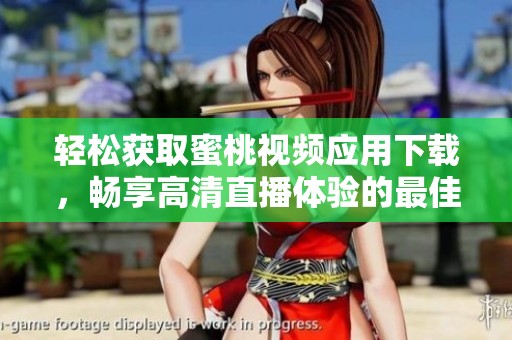 轻松获取蜜桃视频应用下载，畅享高清直播体验的最佳选择