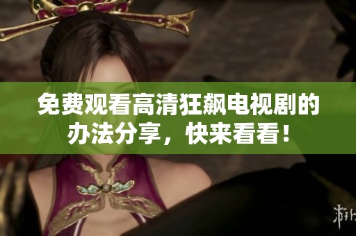 免费观看高清狂飙电视剧的办法分享，快来看看！