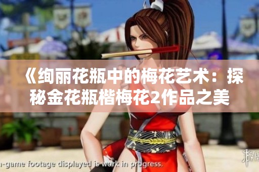 《绚丽花瓶中的梅花艺术：探秘金花瓶楷梅花2作品之美》