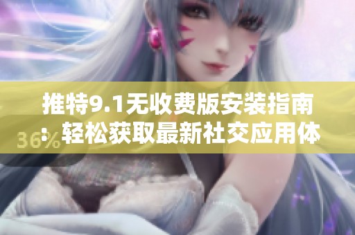 推特9.1无收费版安装指南：轻松获取最新社交应用体验