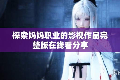 探索妈妈职业的影视作品完整版在线看分享