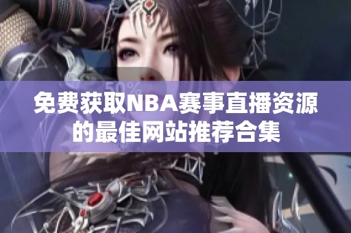 免费获取NBA赛事直播资源的最佳网站推荐合集