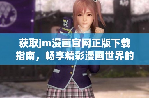 获取jm漫画官网正版下载指南，畅享精彩漫画世界的最佳途径