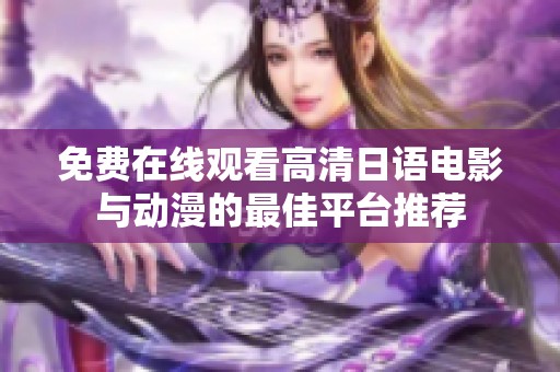 免费在线观看高清日语电影与动漫的最佳平台推荐