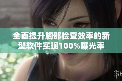 全面提升胸部检查效率的新型软件实现100%曝光率