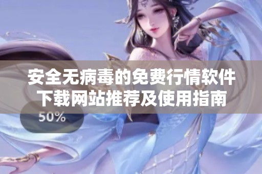 安全无病毒的免费行情软件下载网站推荐及使用指南