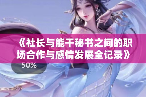 《社长与能干秘书之间的职场合作与感情发展全记录》