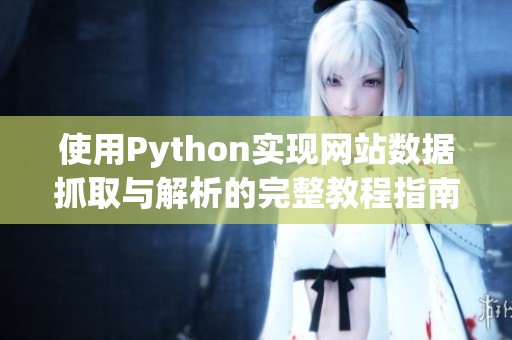 使用Python实现网站数据抓取与解析的完整教程指南