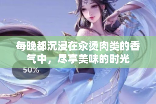 每晚都沉浸在汆烫肉类的香气中，尽享美味的时光