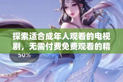 探索适合成年人观看的电视剧，无需付费免费观看的精彩内容