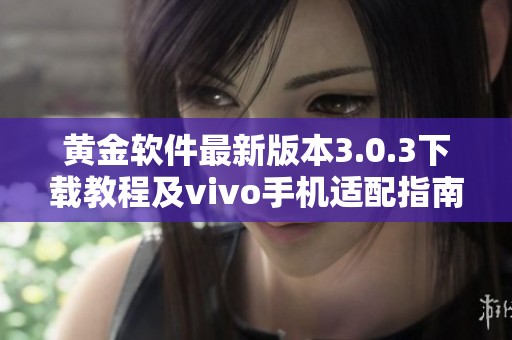 黄金软件最新版本3.0.3下载教程及vivo手机适配指南