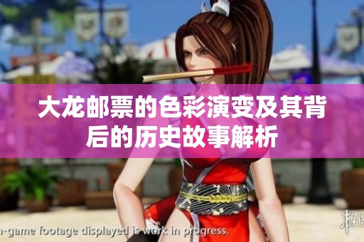 大龙邮票的色彩演变及其背后的历史故事解析