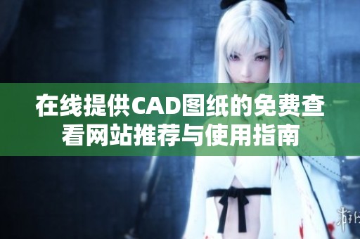 在线提供CAD图纸的免费查看网站推荐与使用指南
