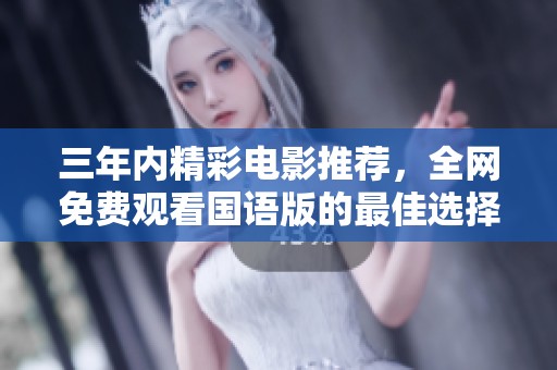 三年内精彩电影推荐，全网免费观看国语版的最佳选择