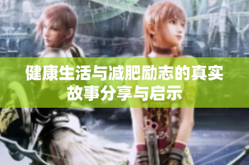 健康生活与减肥励志的真实故事分享与启示