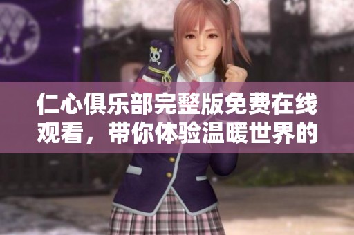 仁心俱乐部完整版免费在线观看，带你体验温暖世界的感人故事
