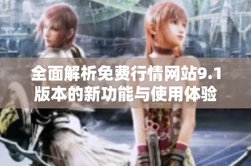 全面解析免费行情网站9.1版本的新功能与使用体验