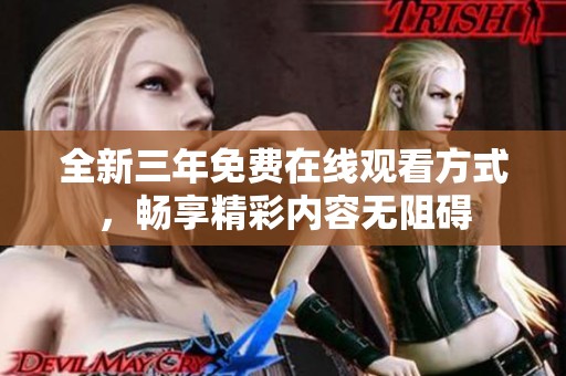 全新三年免费在线观看方式，畅享精彩内容无阻碍