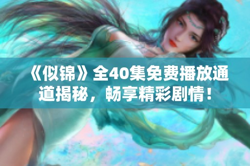 《似锦》全40集免费播放通道揭秘，畅享精彩剧情！
