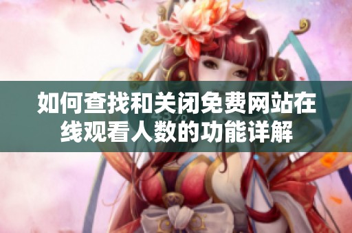 如何查找和关闭免费网站在线观看人数的功能详解