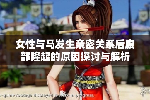女性与马发生亲密关系后腹部隆起的原因探讨与解析