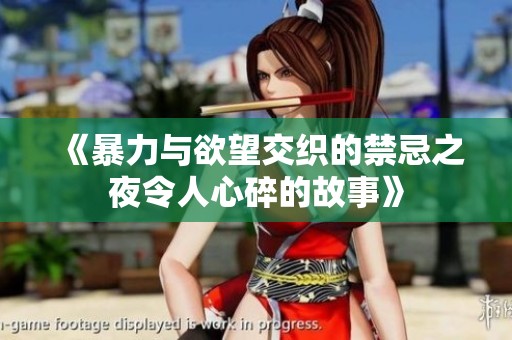 《暴力与欲望交织的禁忌之夜令人心碎的故事》