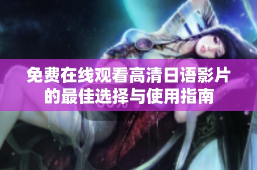 免费在线观看高清日语影片的最佳选择与使用指南