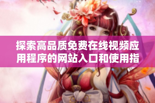 探索高品质免费在线视频应用程序的网站入口和使用指南