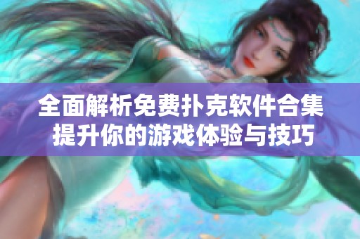 全面解析免费扑克软件合集 提升你的游戏体验与技巧