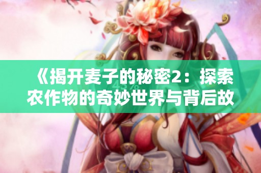 《揭开麦子的秘密2：探索农作物的奇妙世界与背后故事》