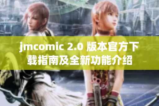 jmcomic 2.0 版本官方下载指南及全新功能介绍