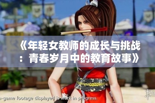 《年轻女教师的成长与挑战：青春岁月中的教育故事》