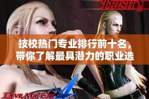 技校热门专业排行前十名，带你了解最具潜力的职业选择