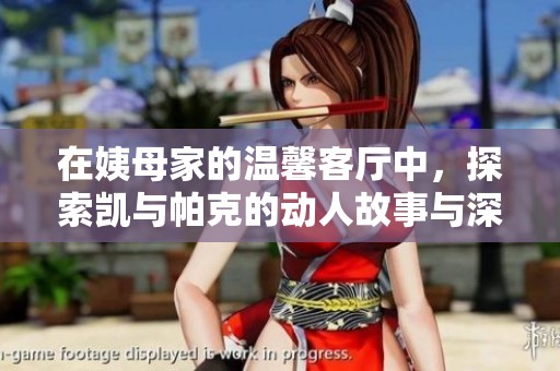 在姨母家的温馨客厅中，探索凯与帕克的动人故事与深刻情感