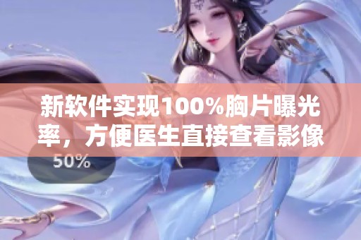 新软件实现100%胸片曝光率，方便医生直接查看影像资料