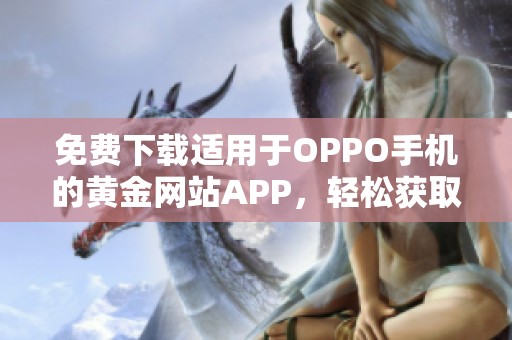 免费下载适用于OPPO手机的黄金网站APP，轻松获取最新资源