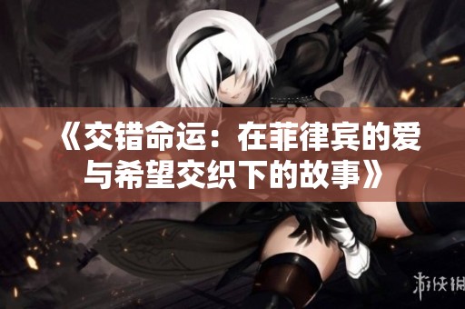 《交错命运：在菲律宾的爱与希望交织下的故事》