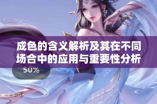成色的含义解析及其在不同场合中的应用与重要性分析